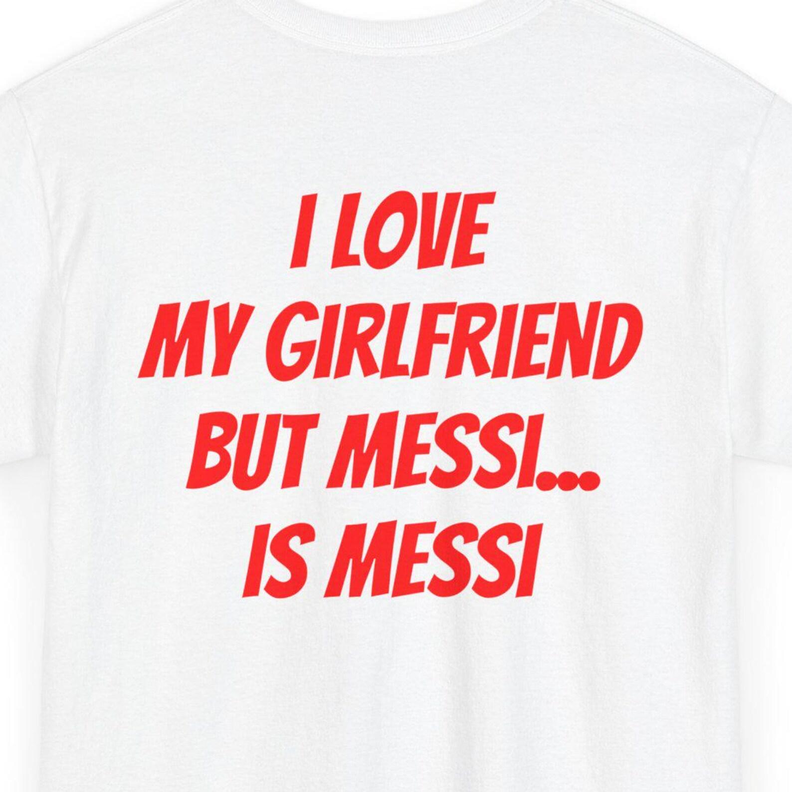 I Love My Girlfriend But Messi Is Messi T-Shirt | Football Fan Tee XL