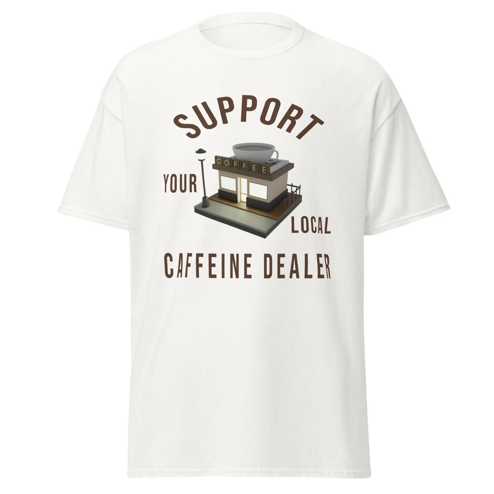 Support Your Local Caffeine Dealer Mens Classic T Shirt Coffee Shop Cotton Tee S