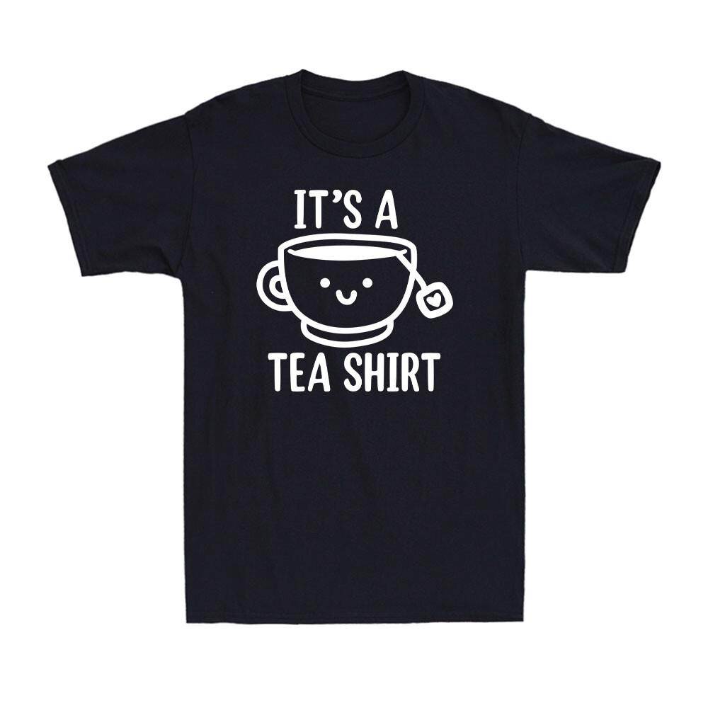 It s A Tea Shirt Funny Tea Lovers Tea Addict Saying Gift Novelty Men s T-Shirt S