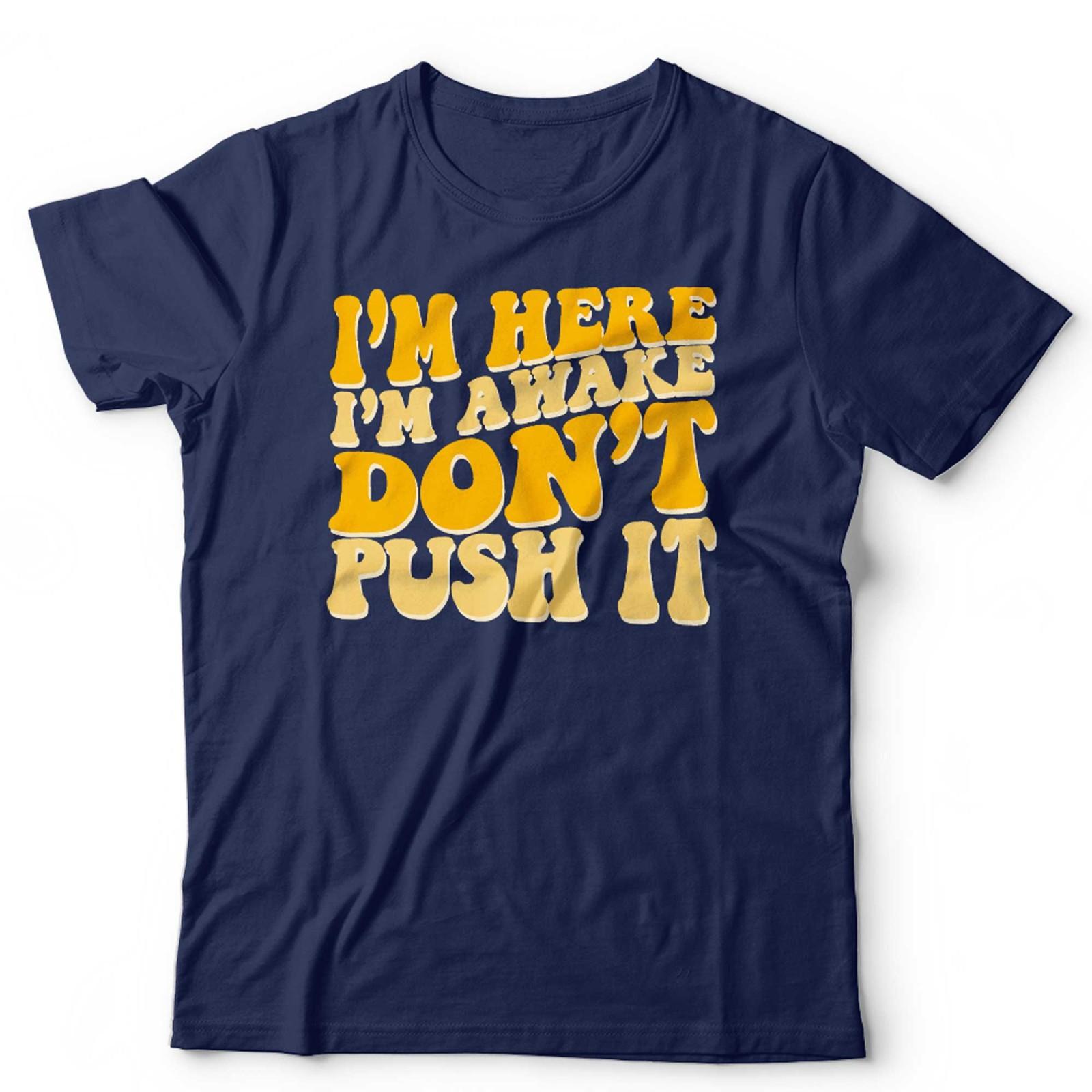 I m Here I m Awake Don t Push It Unisex & Kids T Shirt Sarcastic Funny Slogan S разноцветный