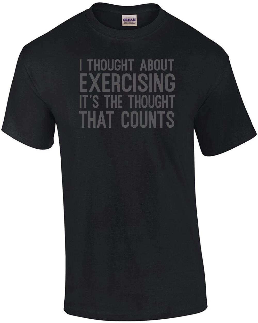 I thought about exercising it s the thought that counts - funny exercising t-... 3XL