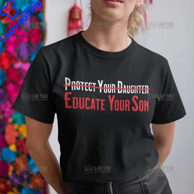 Protect Your Daughter Educate Your Son T Shirts Unisex Feminist Tee Shirt Femme Empowerunisext Feminism Tshirt Huunisex Rights