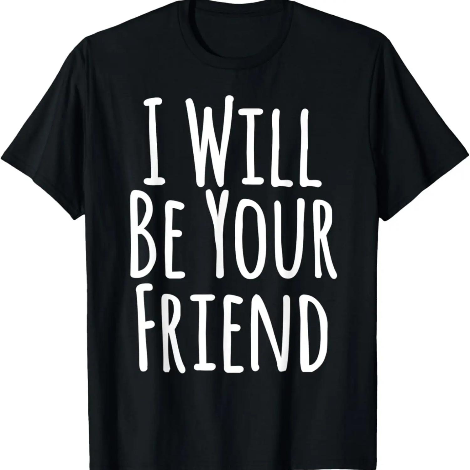 

I Will Be Your Friend Shirt - Kindness Friendship Gift T-Shirt S чёрный