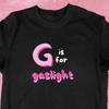 G Is for Gaslight T-shirt Gaslighting Is Not Real, You Are Just Crazy T-shirt