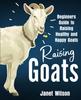 The Raising Goats : Beginners Guide To Raising Healthy and Happy Goats Book