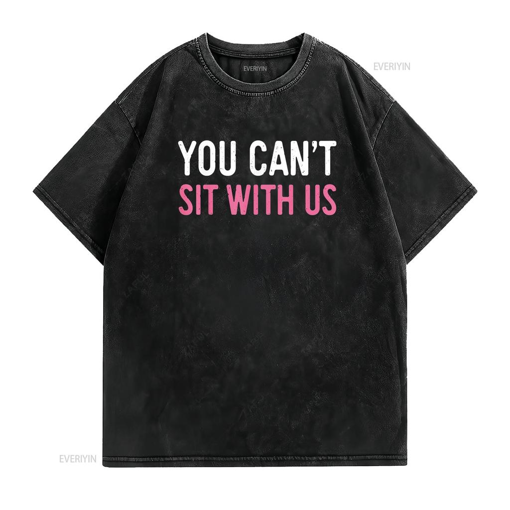 You Can t Sit With Us Shirt Sarcasm Humor vintage Washed Soft Casual Slightly designer clothes streetwear fashion