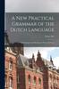 Eine neue praktische Grammatik der niederländischen Sprache : Mit Dialogen und Lesungen in Prosa und Versen