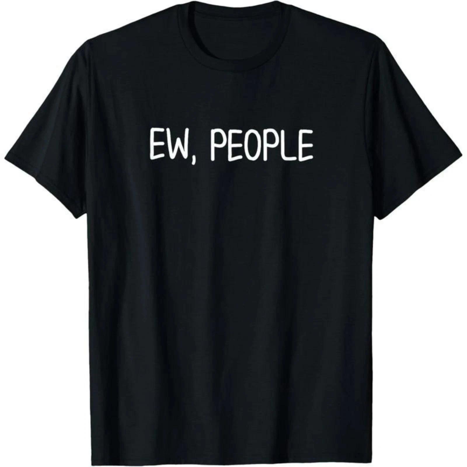 Ewww People Funny anti social T shirt Tee Unisex XXXL