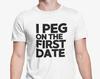 I Peg On The First Date T Shirt / Adult Humour / Strap On Joke / Novelty Present Friend Banter / Pegging Joke / Boyfriend