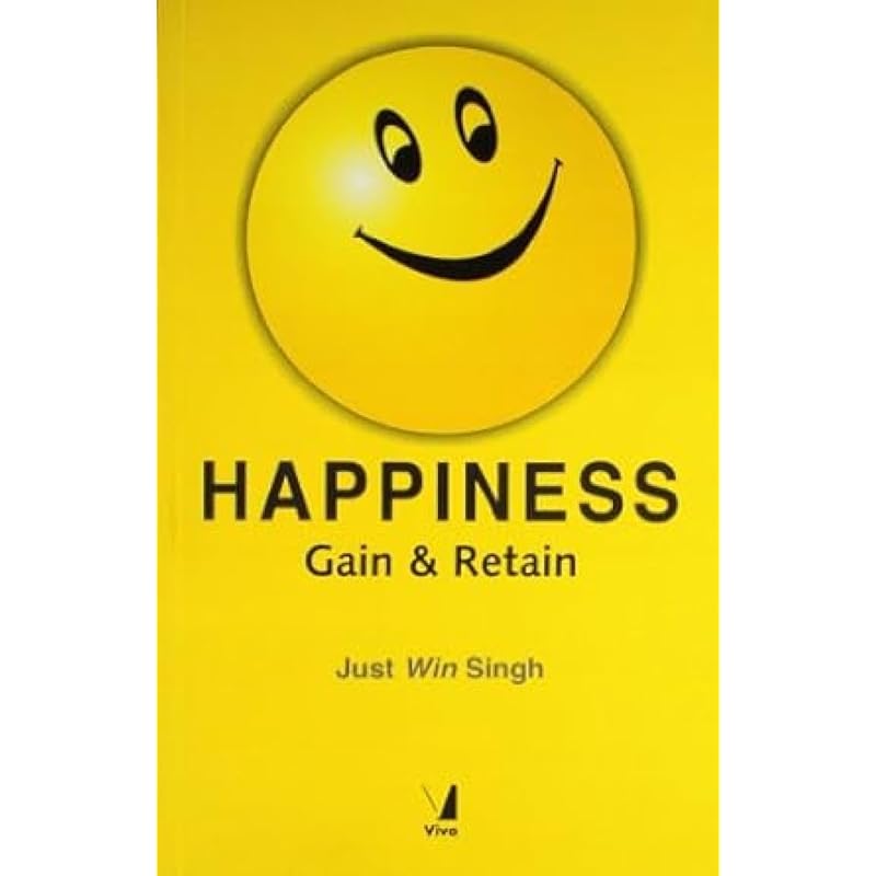 Happiness: Gain and Retain Happiness is a habit, not some heavensent gift,