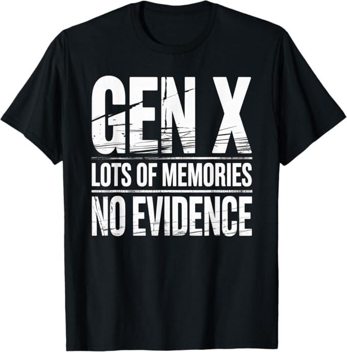 Gen X Lots Of Memories No Evidence Funny Humor Adult Friend T-Shirt
