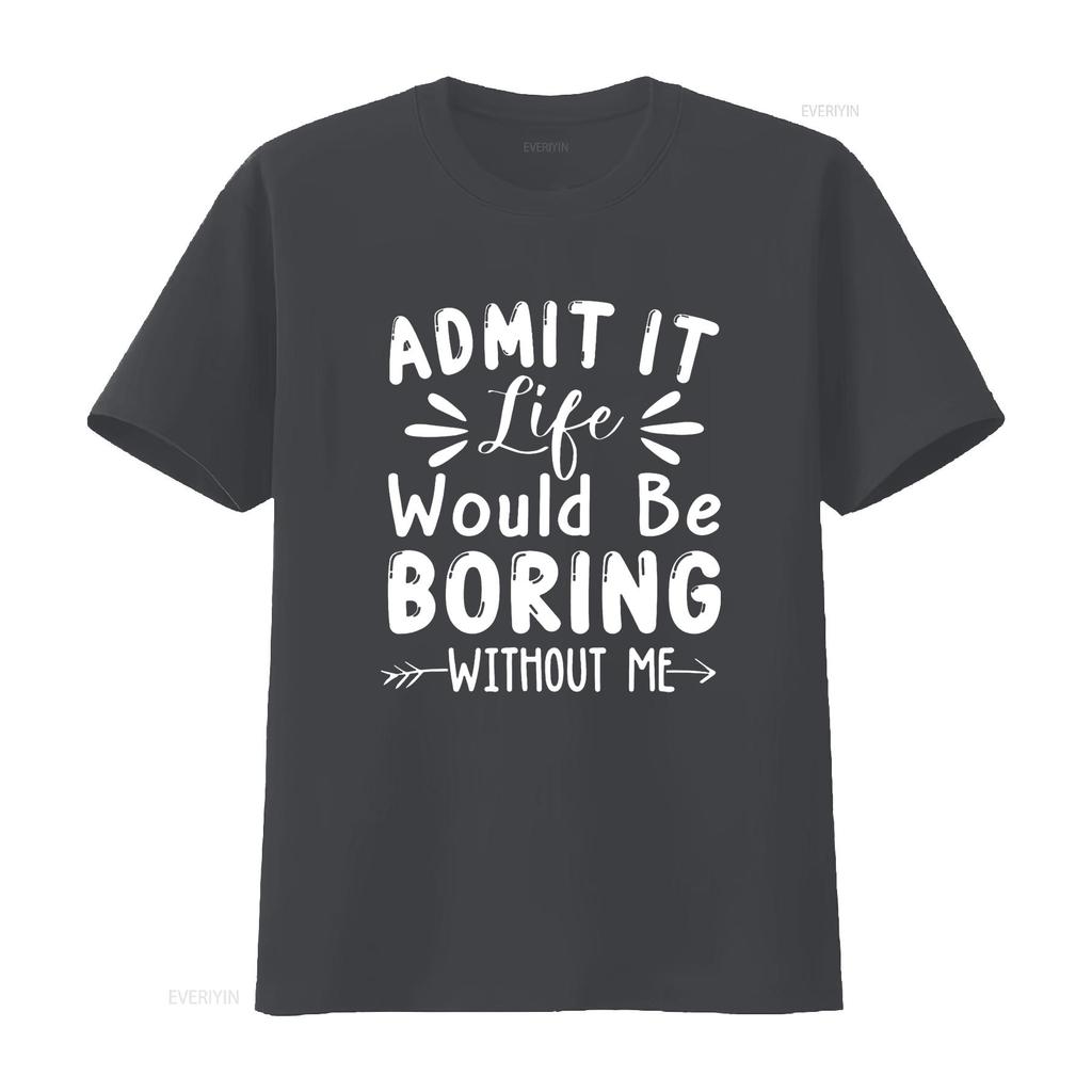 Admit It Life Would Be Boring Without Me Funny Saying T Shirt vintage Washed fashion Versatile Slightly graphic streetwear