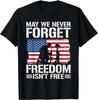 May We Never Forget Freedom Isn't Free Gift Unisex T-Shirt S-5XL Q7364