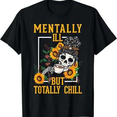 Mentally Ill But Totally Chill Mental Health Sunflower T-Shirt