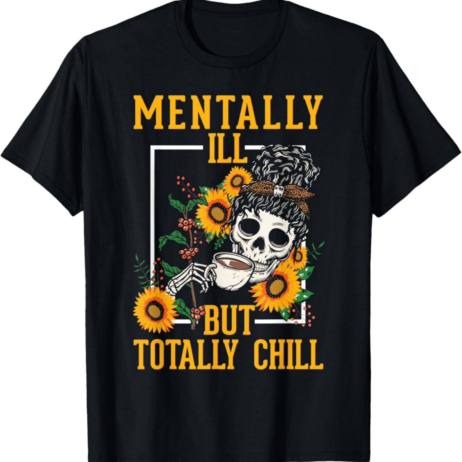 

Mentally Ill But Totally Chill Mental Health Sunflower T-Shirt XXXXXL