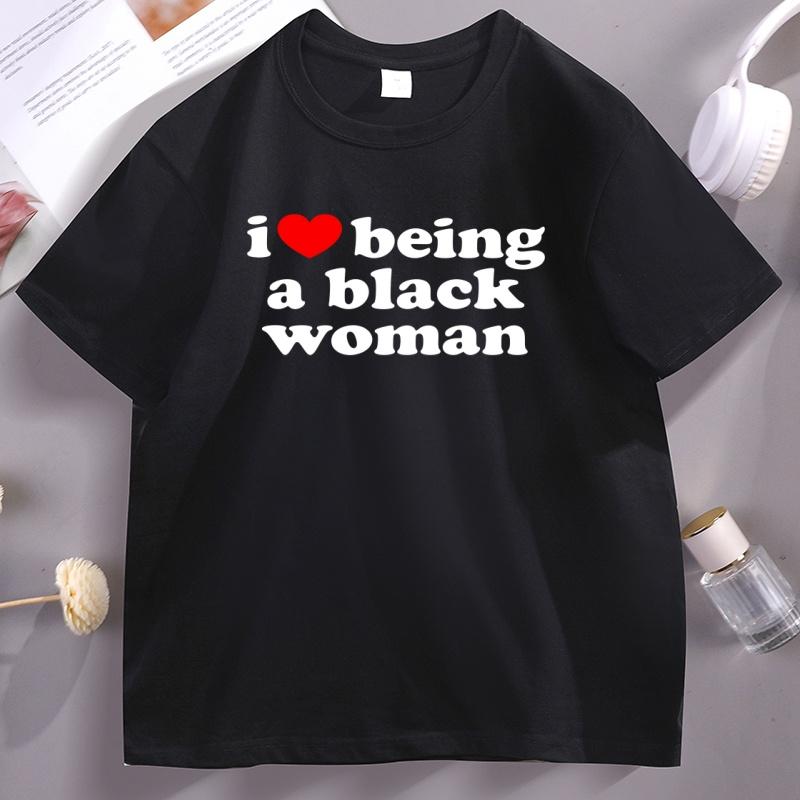 I Love Being A Black Women TShirt Black Pride T Shirt Unisex Short Sleeve High Quality Cotton Tshirt Printed Casual Tshirts Male