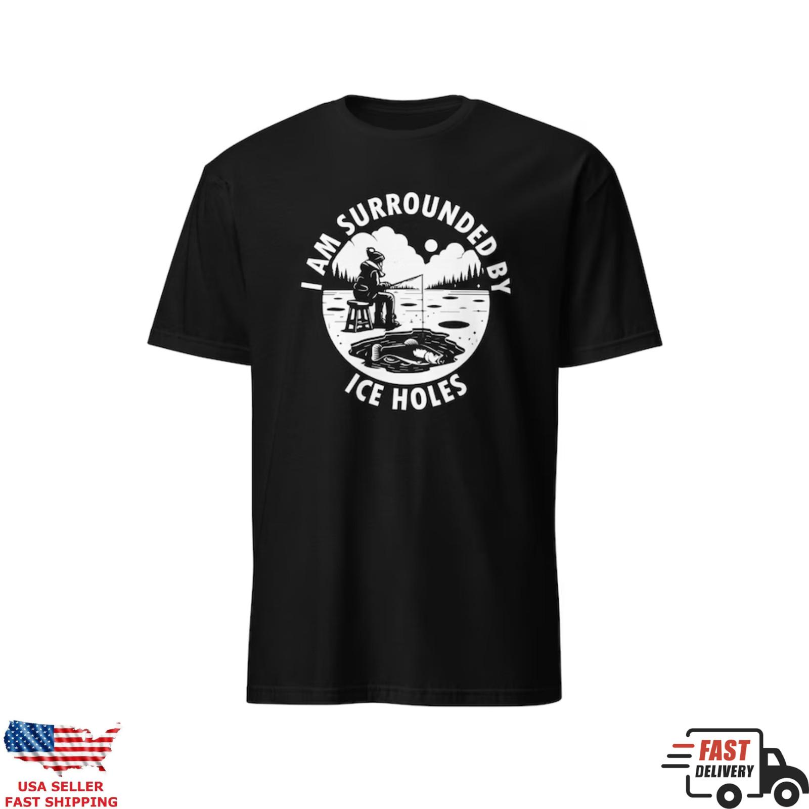 I Am Surrounded by Ice Holes Fishing T-Shirt, Funny Ice Fishing Apparel L
