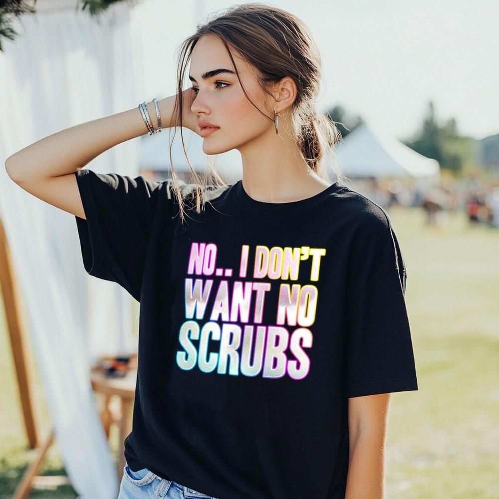 

No..I Dont Want No Scrubs T-Shirt Funky Print Fancy Dress Weekend Party 1990s 4XL