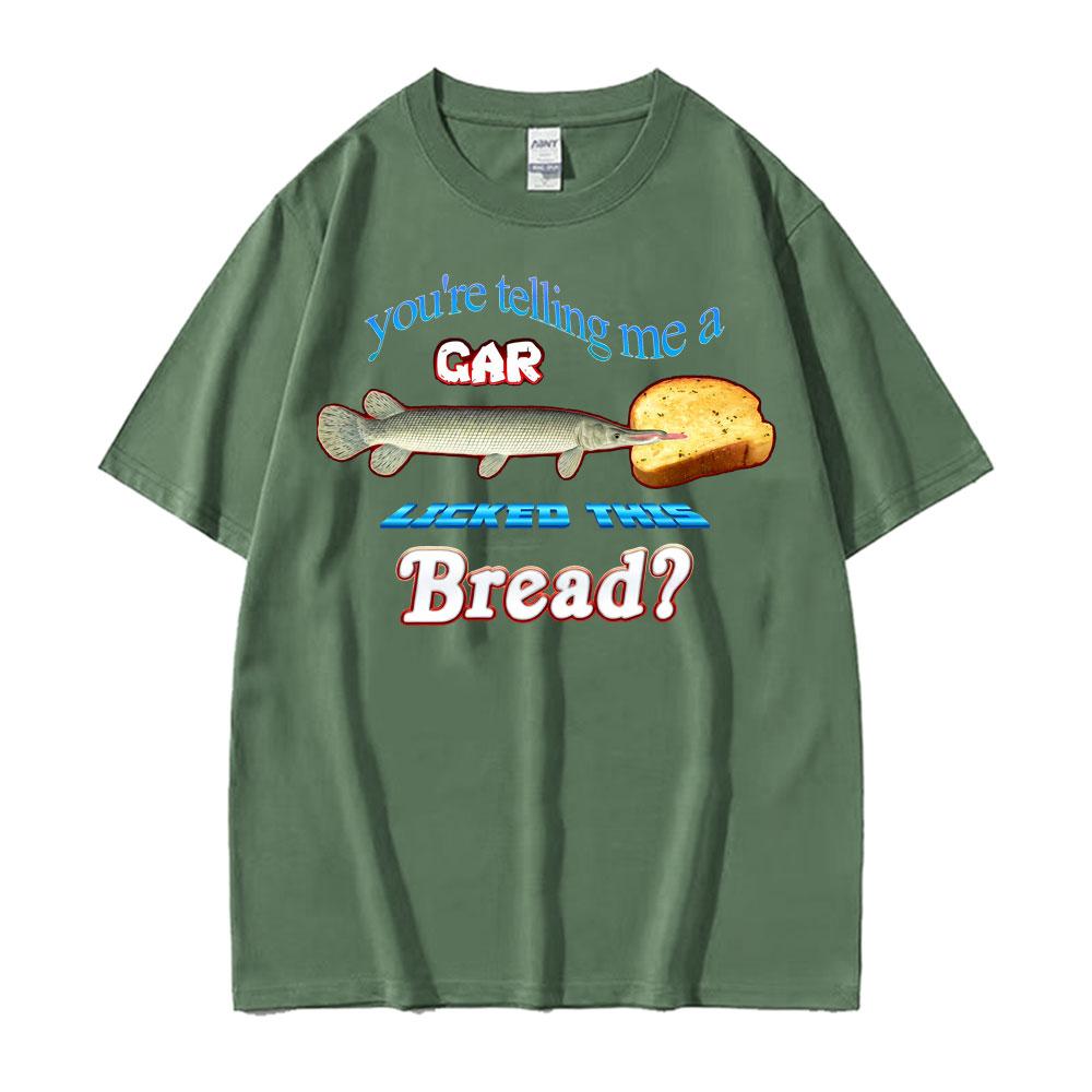 

Youre Telling Me A Gar Licked This Bread Funny Graphic Tshirts Unisexs Women Summer Vintage T Shirt Oversized Streetwear Tshirt 4XL