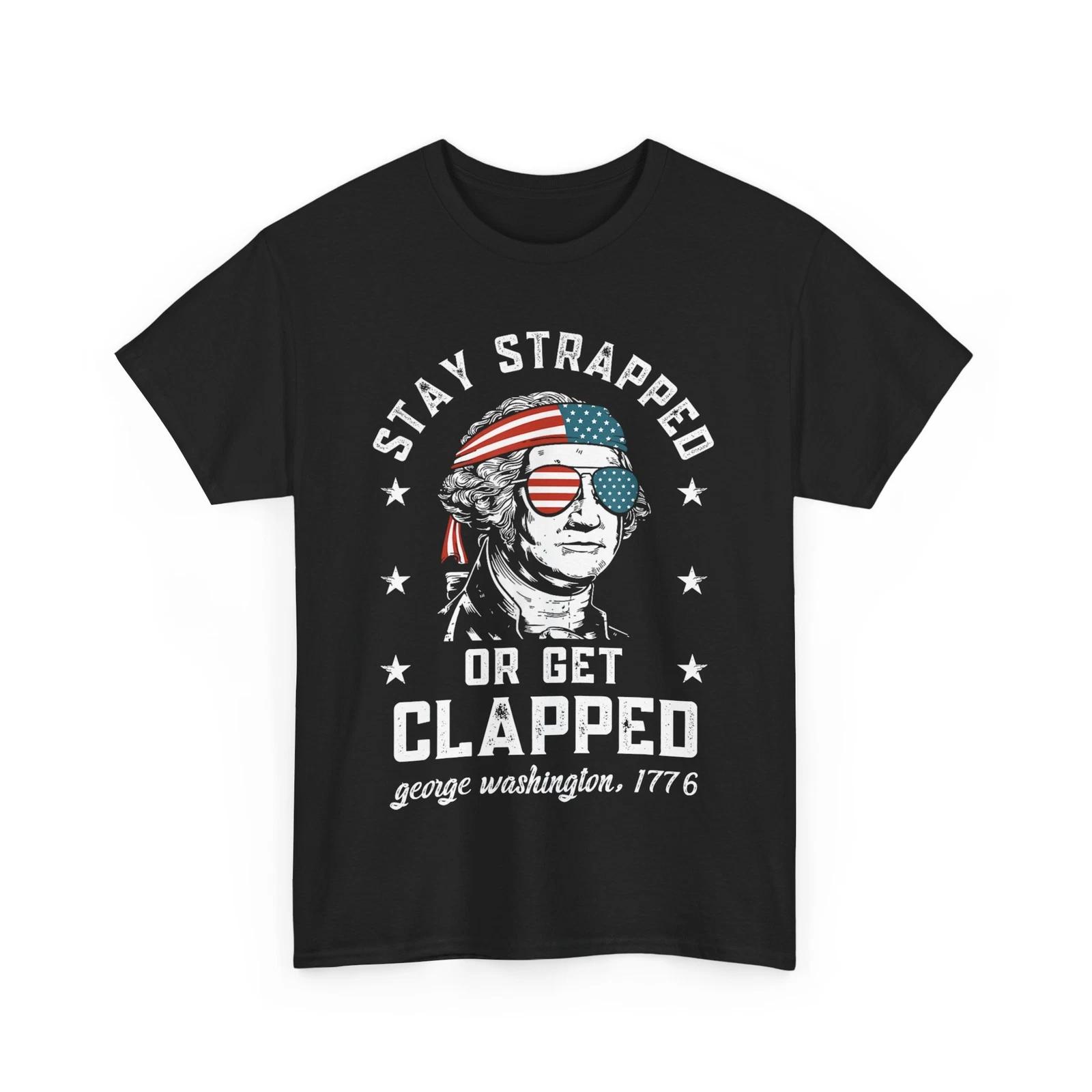 4th of July George Washington Stay Strapped or Get Clapped T-Shirt M