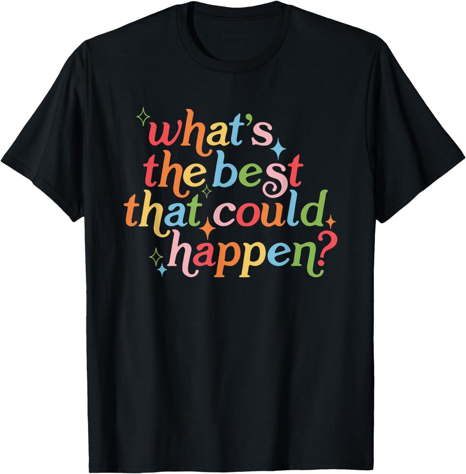 What s the Best that Could Happen T-Shirt S