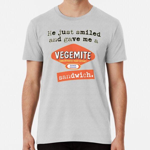 

He just smiled and gave me a Vegemite sandwi S to 5XL Made in the AU/USA T-Shirt 2XL