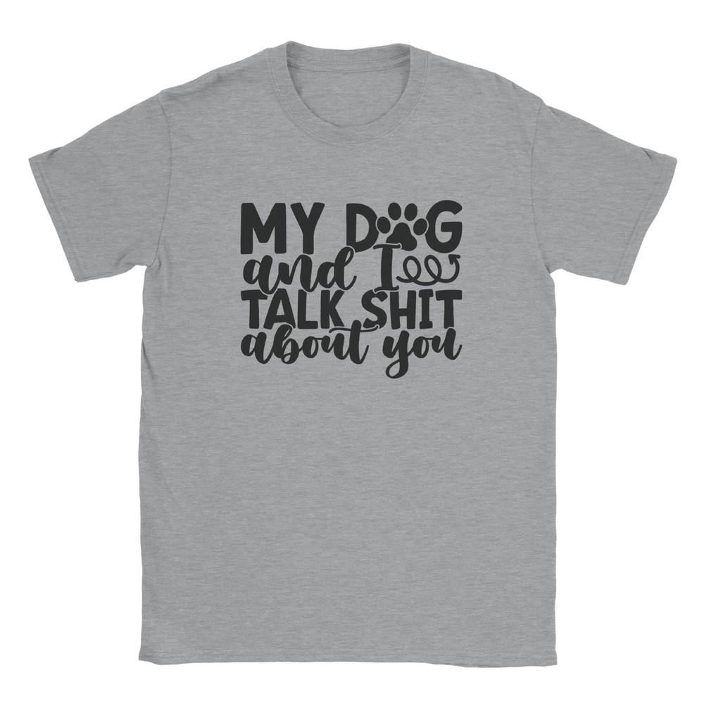 My Dog and I Talk Sh!t About You - Classic Unisex Crewneck T-shirt Unisex T-Shirt L