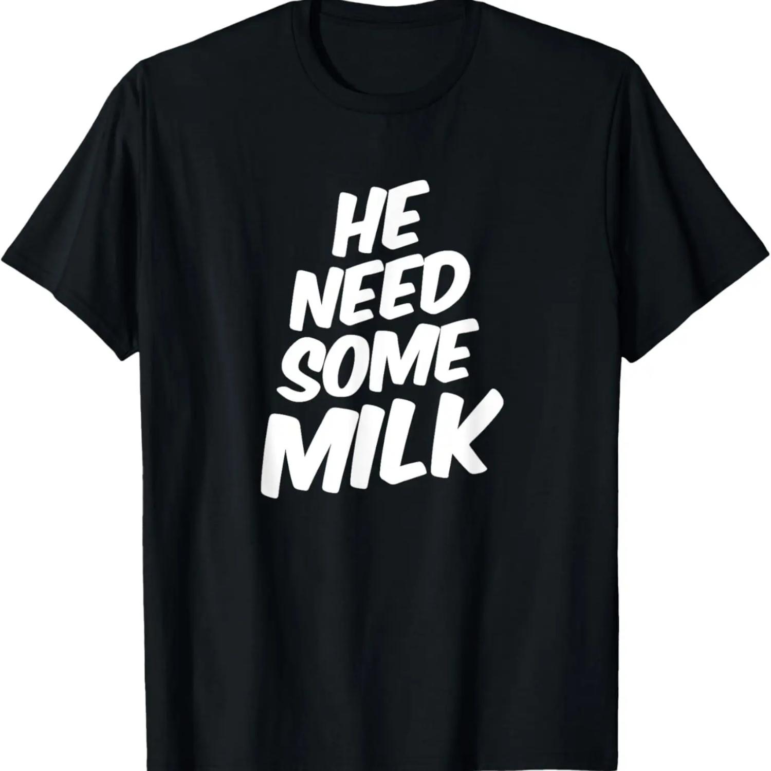 

He Need Some Milk T Shirt _ Funny Quotes T-Shirt XXXXXL чёрный