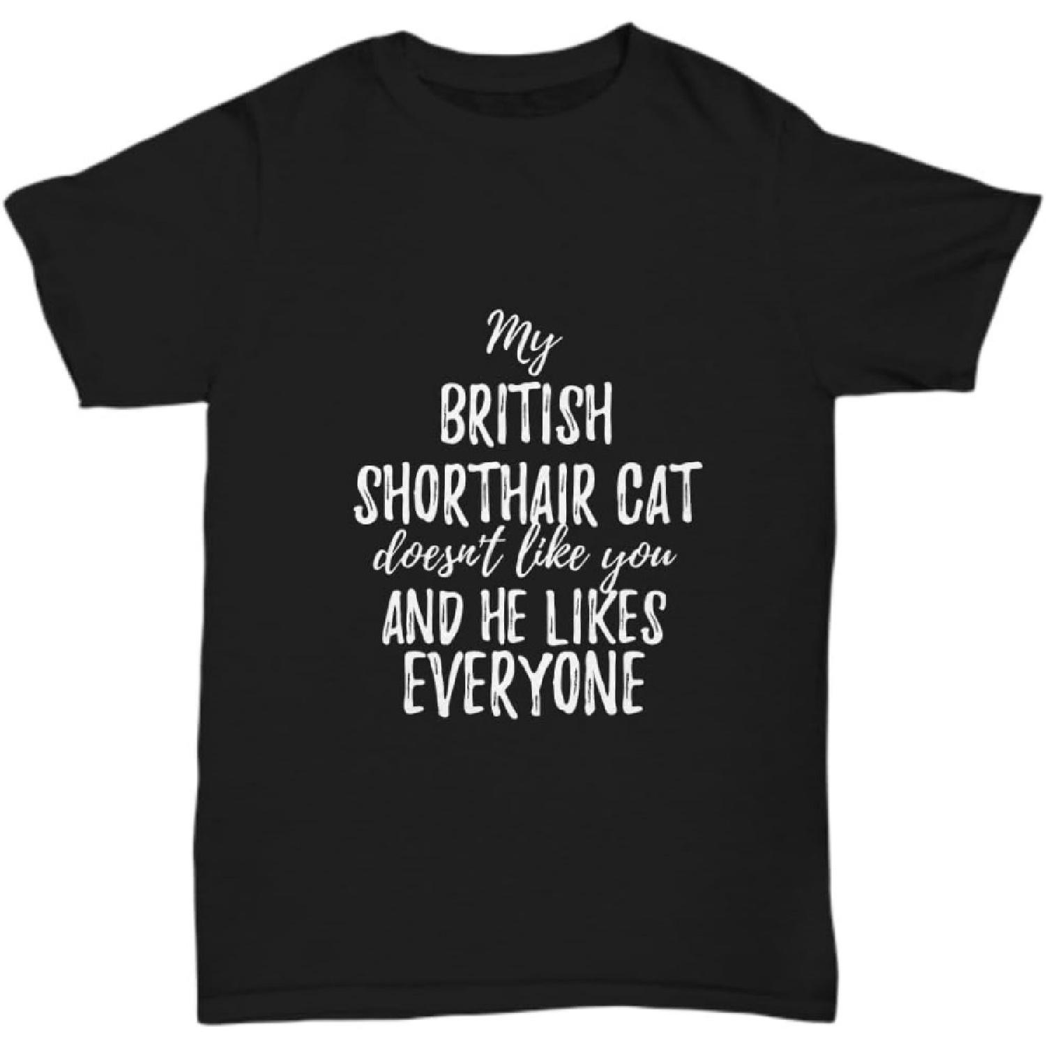 My British Shorthair Cat Doesn t Like You and He Likes Everyone T-Shirt Funny Gift Unisex Tee XXXXXL разноцветный