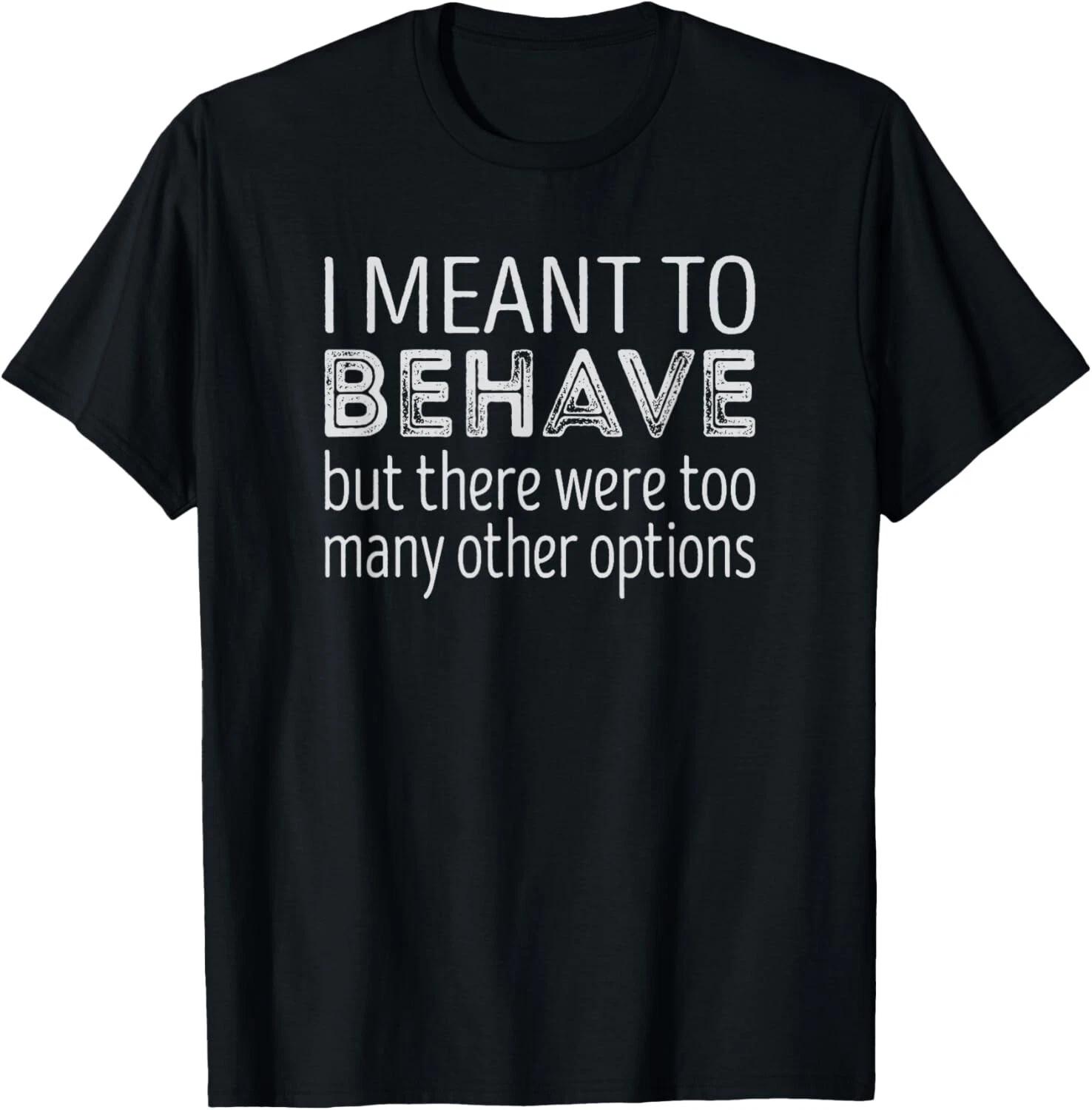 I meant to behave but there were too many other options Tee Gift Unisex T-Shirt L