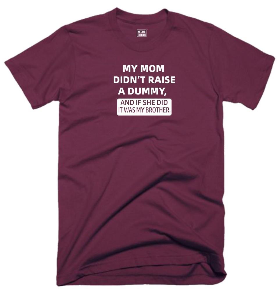 Dummy Brother T Shirt My Mom Didnt Raise Funny Quote Joke Party Humour Gift Top