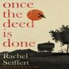 Once the Deed Is Done by Rachel Seiffert Hardback Book 9780349014166