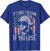 Washington It's Only Treason If You Lose 4th Of July Unisex T-Shirt