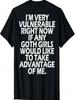 Ich bin gerade sehr verletzlich, wenn irgendein Goth-Mädchen mich ausnutzt T-Shirt