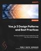 Książka Vue.js 3 Design Patterns and Best Practices : Develop Scalable and Robust Applications with Vite, Pinia, and Vue Router