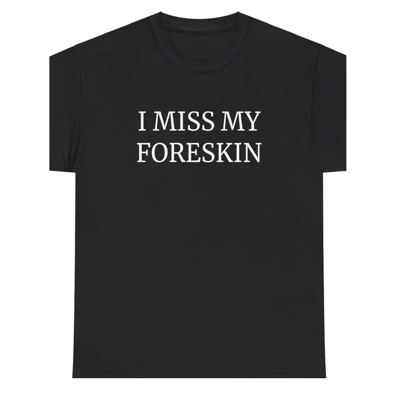 I Miss My Foreskin Funny T Shirt For Men With Bold White Text And Comfortable Round Neck Design XXXL