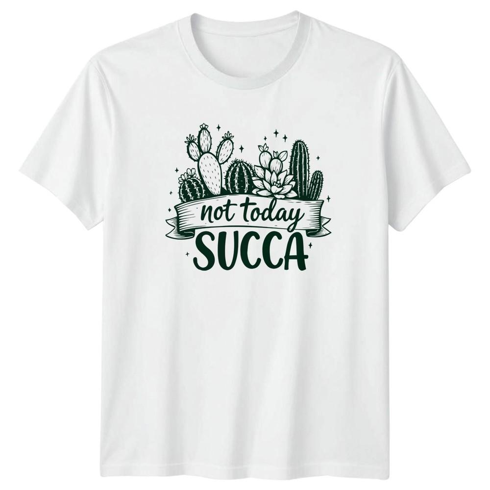 Not Today Succa TShirt Indoor Plants Gardening Birthday Gift For Him And Her S