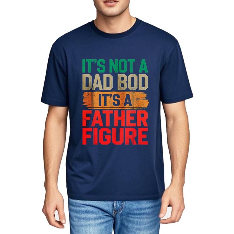 Fashion Summer For Man Tshirt Its Not A Dad Bod Its A Father Figure Short Sleeve Relaxed Fit O Neck Top Tees Male Teeshirt