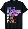 Jesus Is Coming and Boy Is He Pissed Funny Christian T-Shirt
