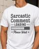 Sarcastic Comment Loading Please Wait Shirt, Funny Sarcasm Tee, Humor Graphic T-Shirt, Introvert Gift, Snarky Saying Tee, Joke Shirt