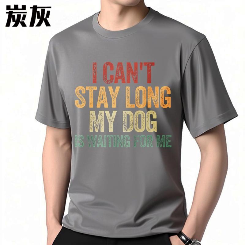 Brand Summer For Him T Shirt I Cant Stay Long My Dog Is Waiting For Me Short Sleeve Breathable Crew Neck Top Tees