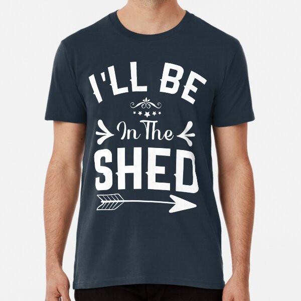 I;ll Be In The Shed Funny Dad Father’s Day TTShirt S5XL Best TShirt Unisex T-Shirt