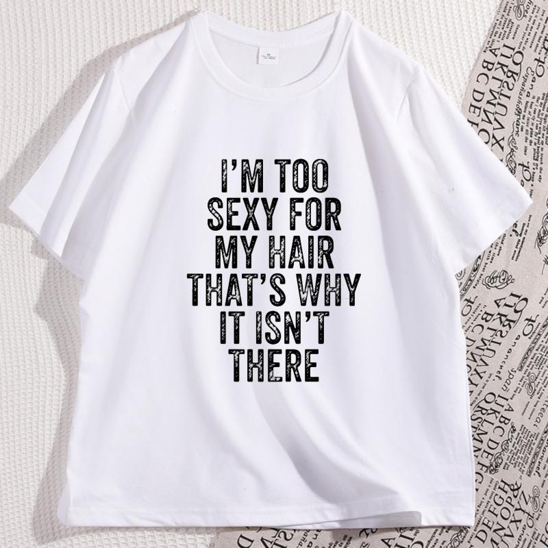IM Too Sexy for My Hair T Shirt Casual Round Neck Short Sleeve Tshirt Hair Loss Humor TShirt Cotton Comfortable Man Clothes