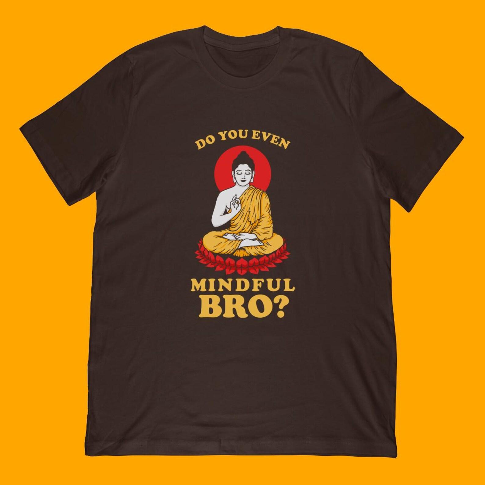 Mindful Bro T-Shirt | Funny Buddha Meditation Apparel M