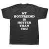 My Boyfriend Is Hotter Than You Print Graphic Tees Men Casual High Quality Fashion Tshirt Unisex 100 Cotton Oversized T Shirts