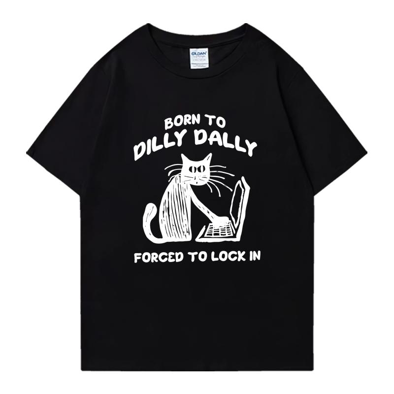 Cat Work Born To Dilly Dally Forced To Lock in Cat Graphic Print short sleeve Unisex tshirts Cotton Unisex Women Oversized T shirt