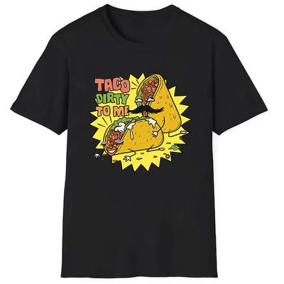 Offensive Food Taco Dirty To Me Taco Sex Slogan Funny Rude Parody Pun Cotton TShirt Print Tops Graphic T Shirts Unisex Clothing