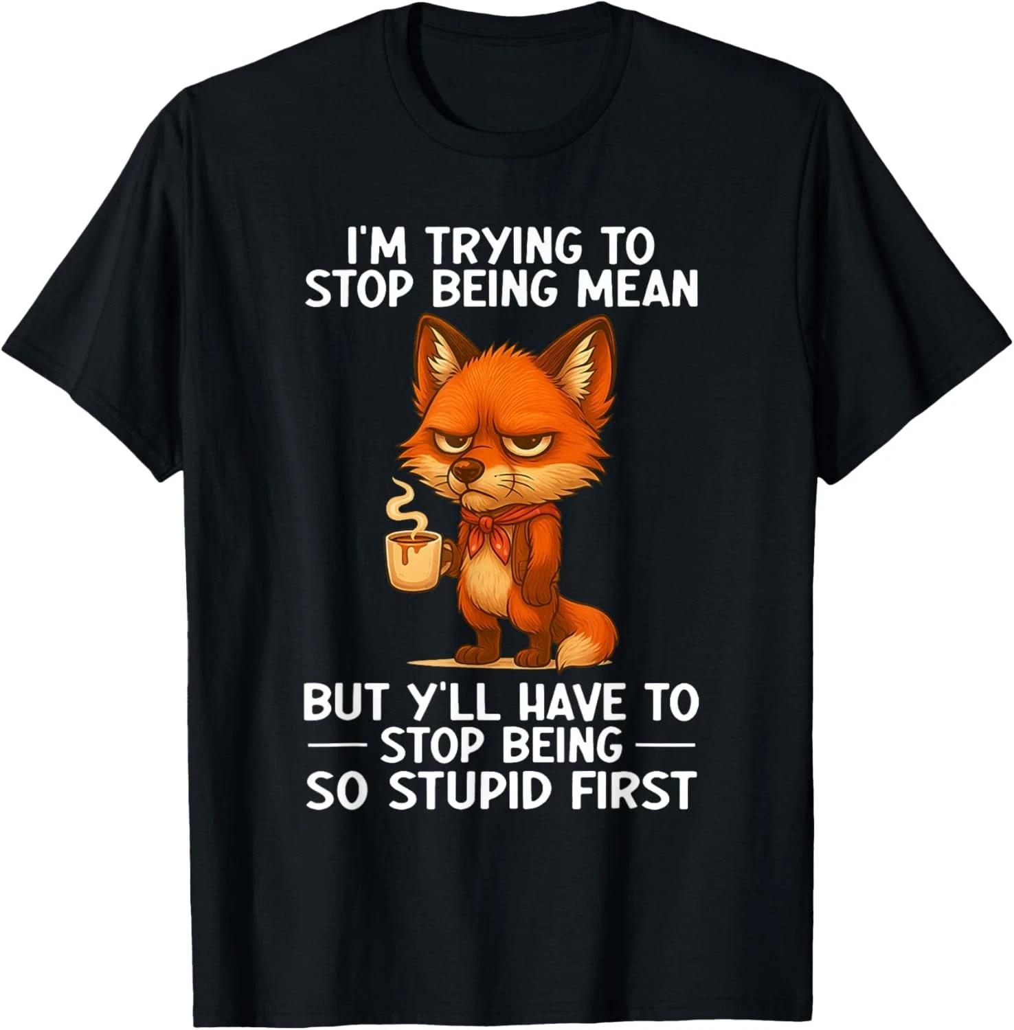 I m Trying to Stop Being Mean But Y ll Have to Stop Being Gift Unisex T-Shirt 4XL