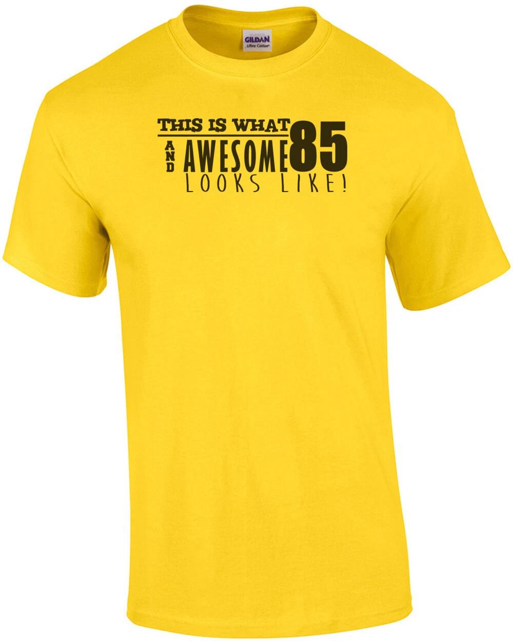 

This is what 85 and awesome looks like 85th birthday t-shirt - happy birthday 85 M