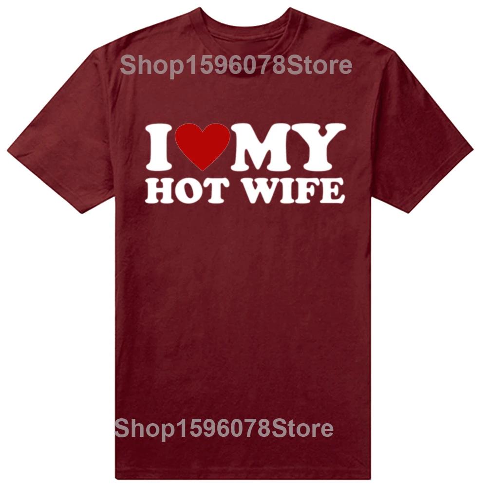 Funny I Love My Hot Wife T Shirts Summer Style Graphic Cotton Boyfriend Valentines Day Christmas Gifts Tshirt Men Clothes